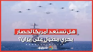 بديل للحرب.. هل تستعد أمريكا لحصار بحري مطول على إيران؟