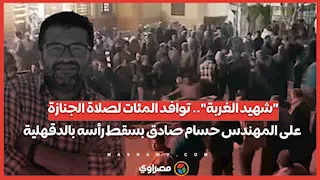 "شهيد الغربة".. توافد المئات لصلاة الجنازة على المهندس حسام صادق بسقط رأسه بالدقهلية