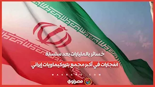 خسائر  بالمليارات بعد سلسلة انفجارات في أكبر مجمع بتروكيماويات إيراني