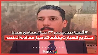 "11 قضية بمدة حبس 33 سنة".. محامي ضحايا مستريح السيارات يكشف تفاصيل محاكمة المتهم