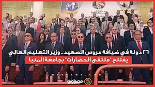 26 دولة في ضيافة عروس الصعيد.. وزير التعليم العالي يفتتح "ملتقى الحضارات" بجامعة المنيا