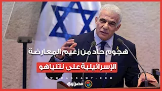 هجوم حاد من زعيم المعارضة الإسرائيلية على  نتنياهو بعد قرار وقف الحرب: كارثة سياسية