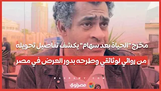 مخرج "الحياة بعد سهام" يكشف تفاصيل تحويله من روائي لوثائقي وطرحه بدور العرض في مصر