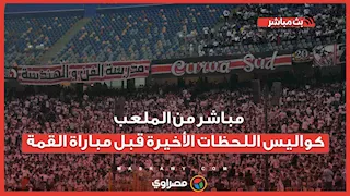 مباشر من الملعب : كواليس اللحظات الأخيرة قبل مباراة القمة