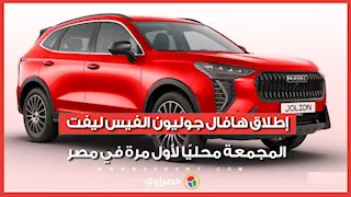 إطلاق هافال جوليون الفيس ليفت المجمعة محليًا لأول مرة في مصر.. الأسعار والمواصفات