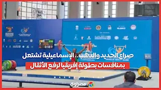  الإسماعيلية تشتعل بمنافسات بطولة إفريقيا لرفع الأثقال 