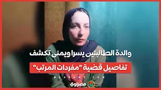 والدة الطالبتين يسرا ويمنى تكشف تفاصيل قضية مفردات المرتب