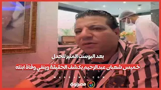 بعد البوست المثير للجدل.. خميس شعبان عبدالرحيم يكشف الحقيقة وينفي وفاة ابنته