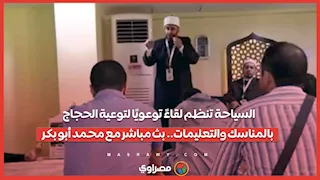 السياحة تنظم لقاءً توعويًا لتوعية الحجاج بالمناسك والتعليمات.. بث مباشر مع محمد أبو بكر