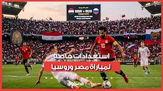موعد مباراة مصر وروسيا والقناة الناقلة.. والمترو يعلن خطة خاصة للجماهير