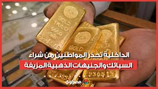بعد القبض على تشكيل عصابي.. الداخلية تحذر المواطنين من شراء السبائك والجنيهات الذهبية المزيفة