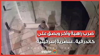 ضرب راهبة وبصق على كاتدرائية.. كاميرات المراقبة ترصد عنصرية إسرائيليين ضد مسيحيي القدس