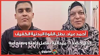 أحمد عياد.. بطل القوة البدنية الكفيف الذي حصد 16 ميدالية بفضل إرادته وسند أمه