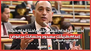 النائب فريدي البياضي :إحنا مش قدام حساب ختام احنا قدام حكم إعدام طريقك مسدود وحسابك مرفوض