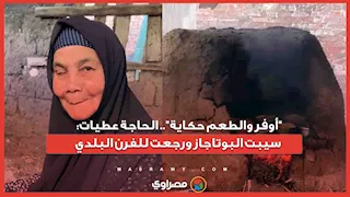 أوفر والطعم حكاية.. الحاجة عطيات سيبت البوتاجاز ورجعت للفرن البلدي
