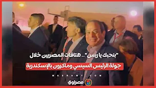 "بنحبك يا ريس".. هتافات المصريين خلال جولة الرئيس السيسي وماكرون بالإسكندرية