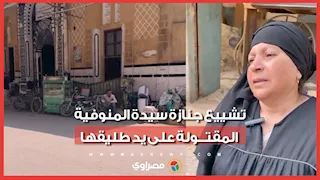 رفضت ترجع له فخلص عليها أمام أولادهم.. تشييع جنازة سيدة المنوفية المقتـولة على يد طليقها