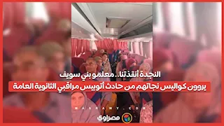 لنجدة أنقذتنا.. معلمو بني سويف يروون كواليس نجاتهم من حادث أتوبيس مراقبي الثانوية العامة