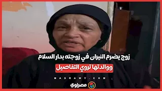 زوج يضرم النيران في زوجته بدار السلام ووالدتها تروي التفاصيل