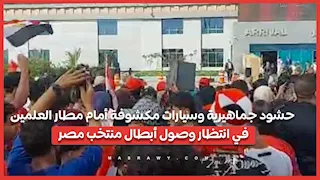 حشود جماهيرية وسيارات مكشوفة أمام مطار العلمين في انتظار وصول أبطال منتخب مصر