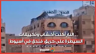 النار أكلت أخشاب وتكييفات.. السيطرة على حريق أعلى سطح فندق في أسيوط