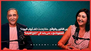 بين القانون والواقع.. ماذا يحدث خلف أبواب البيوت؟.. انتظرونا مع د. منى رضا في "خارج العيادة"