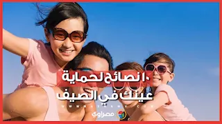 ١٠ نصائح لحماية عينك في الصيف..هل تؤثر الموجة الحارة..مع الأستاذ الدكتور إيهاب سعد عثمان 