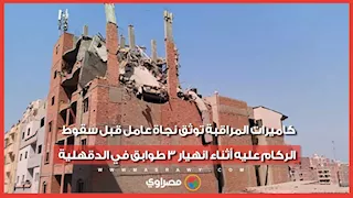 كاميرات المراقبة توثق نجاة عامل قبل سقوط الركام عليه أثناء انهيار 3 طوابق في الدقهلية