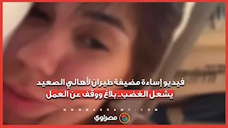 فيديو إساءة مضيفة طيران لأهالي الصعيد يشعل الغضب.. بلاغ ووقف عن العمل