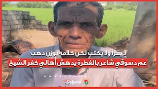 لا يقرأ ولا يكتب لكن كلامه يوزن دهب.. عم دسوقي شاعر بالفطرة يدهش أهالي كفر الشيخ