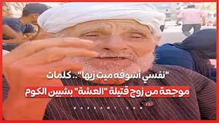 "نفسي أشوفه ميت زيها".. كلمات موجعة من زوج قتيلة "العشة" بشبين الكوم
