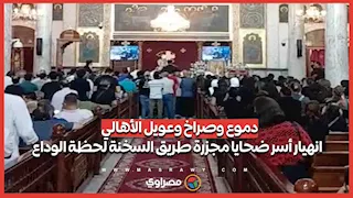 دموع وصراخ وعويل الأهالي .. انهيار أسر ضحايا مجزرة طريق السخنة لحظة الوداع