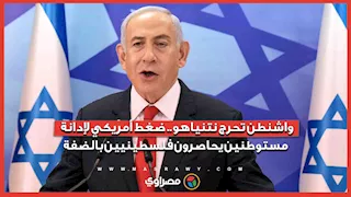 واشنطن تحرج نتنياهو.. ضغط أمريكي لإدانة مستوطنين يحاصرون فلسطينيين بالضفة