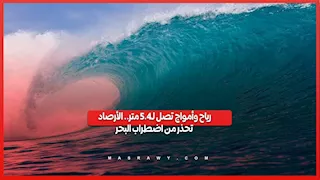 رياح وأمواج تصل لـ4.5 متر.. الأرصاد تحذر من اضطراب البحر