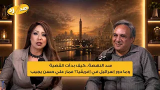 سد النهضة.. كيف بدأت القضية وما دور إسرائيل في إفريقيا؟ عمار علي حسن يجيب