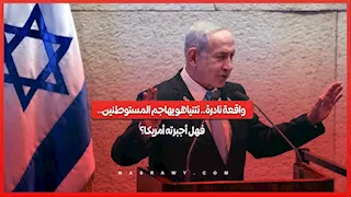   واقعة نادرة.. هل أجبرت أمريكا نتنياهو على إدانة هجمات المستوطنين؟ 