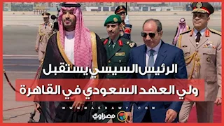 الرئيس السيسي يستقبل ولي العهد السعودي في مطار القاهرة