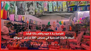 الكراسة بـ3.5 جنيه والقلم بـ125 قرشًا.. أسعار الأدوات المدرسية في معرض "أهلًا مدارس" بسوهاج…